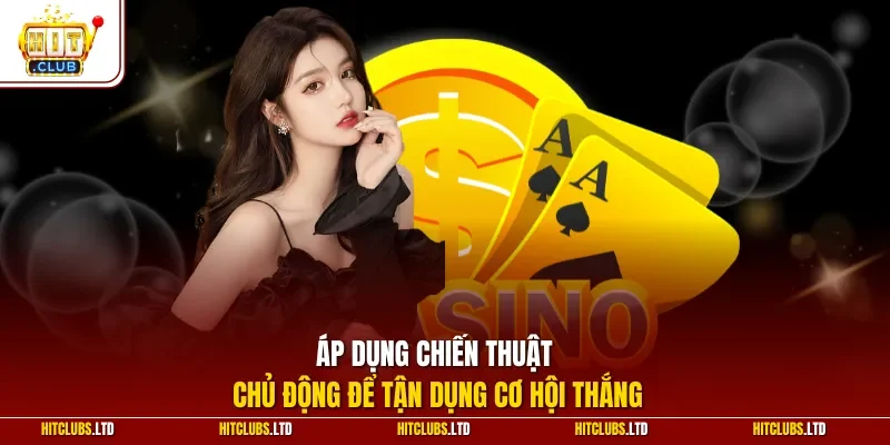 Áp dụng chiến thuật chủ động để tận dụng cơ hội thắng