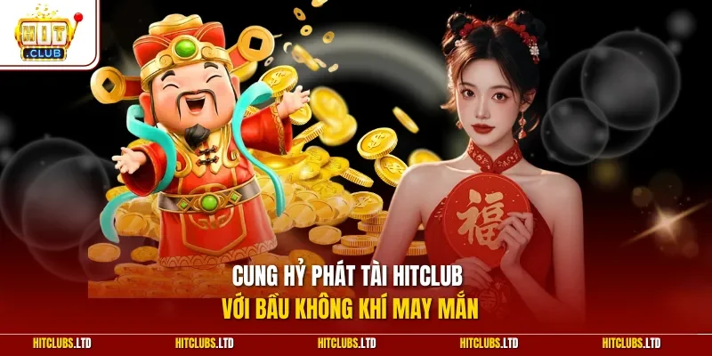 Cung Hỷ Phát Tài HITCLUB với bầu không khí may mắn