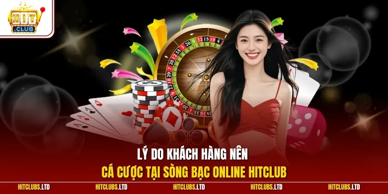 Lý do khách hàng nên cá cược tại sòng bạc online HITCLUB
