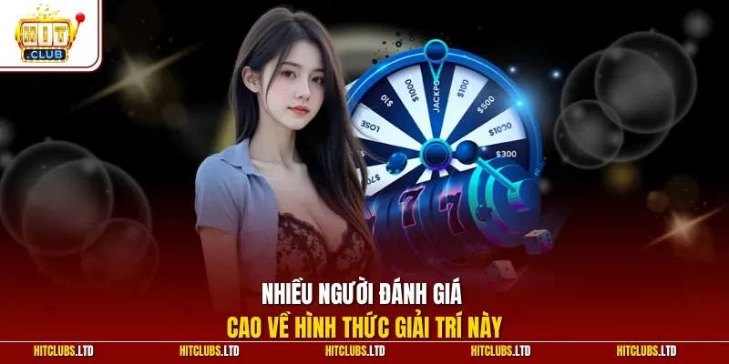 Nhiều người đánh giá cao về hình thức giải trí này