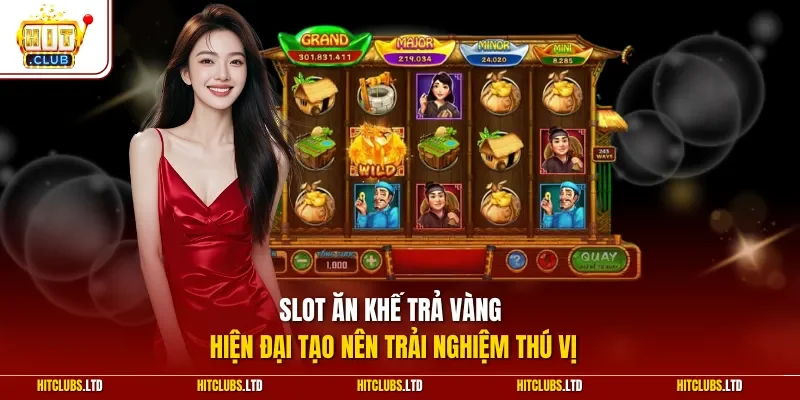 Slot Ăn Khế Trả Vàng hiện đại tạo nên trải nghiệm thú vị